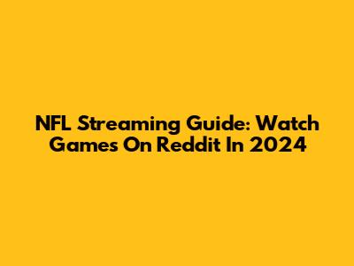 NFL Streaming Guide: Watch Games On Reddit In 2024