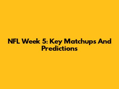 NFL Week 5: Key Matchups And Predictions