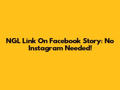 NGL Link On Facebook Story: No Instagram Needed!