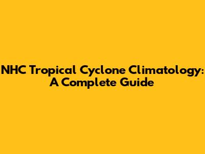 NHC Tropical Cyclone Climatology: A Complete Guide
