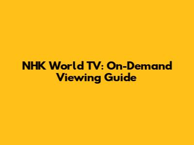 NHK World TV: On-Demand Viewing Guide