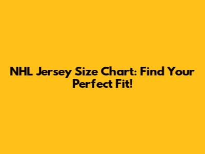 NHL Jersey Size Chart: Find Your Perfect Fit!
