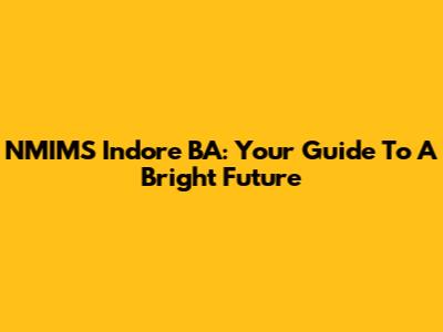 NMIMS Indore BA: Your Guide To A Bright Future