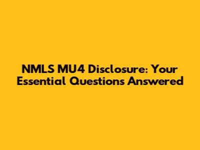 NMLS MU4 Disclosure: Your Essential Questions Answered