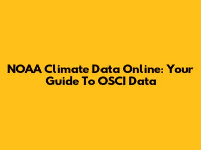 NOAA Climate Data Online: Your Guide To OSCI Data