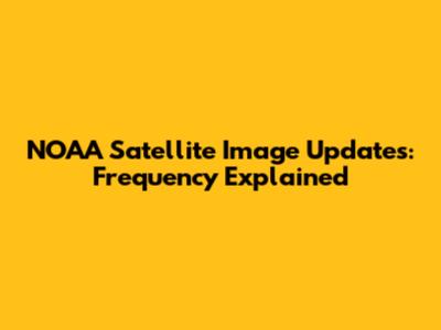 NOAA Satellite Image Updates: Frequency Explained