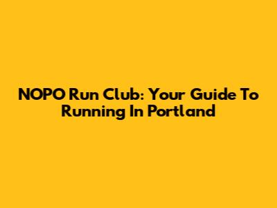 NOPO Run Club: Your Guide To Running In Portland