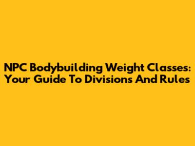 NPC Bodybuilding Weight Classes: Your Guide To Divisions And Rules