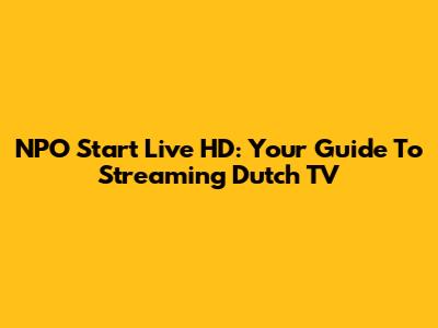 NPO Start Live HD: Your Guide To Streaming Dutch TV