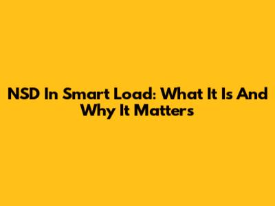NSD In Smart Load: What It Is And Why It Matters
