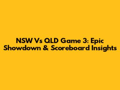 NSW Vs QLD Game 3: Epic Showdown & Scoreboard Insights