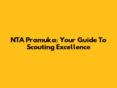 NTA Pramuka: Your Guide To Scouting Excellence