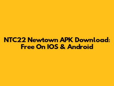 NTC22 Newtown APK Download: Free On IOS & Android