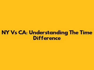 NY Vs CA: Understanding The Time Difference