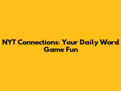 NYT Connections: Your Daily Word Game Fun