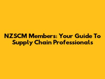 NZSCM Members: Your Guide To Supply Chain Professionals