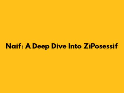 Naif: A Deep Dive Into ZiPosessif