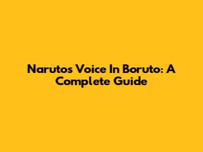 Naruto's Voice In Boruto: A Complete Guide