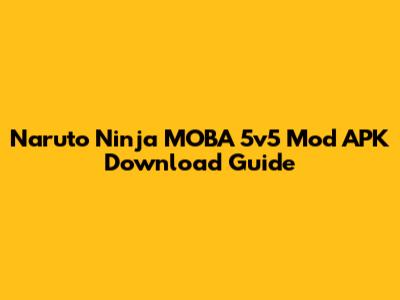 Naruto Ninja MOBA 5v5 Mod APK Download Guide