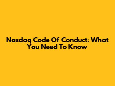 Nasdaq Code Of Conduct: What You Need To Know
