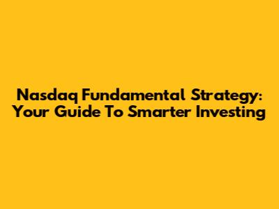 Nasdaq Fundamental Strategy: Your Guide To Smarter Investing