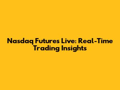 Nasdaq Futures Live: Real-Time Trading Insights