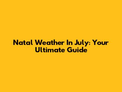 Natal Weather In July: Your Ultimate Guide