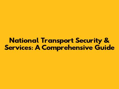 National Transport Security & Services: A Comprehensive Guide