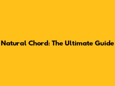 Natural Chord: The Ultimate Guide