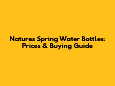 Nature's Spring Water Bottles: Prices & Buying Guide
