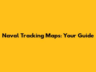 Naval Tracking Maps: Your Guide