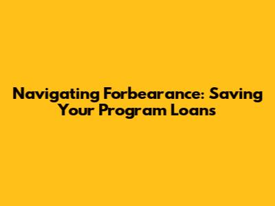 Navigating Forbearance: Saving Your Program Loans