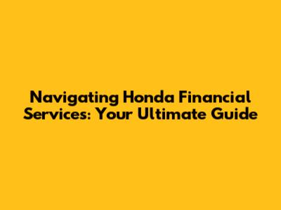Navigating Honda Financial Services: Your Ultimate Guide