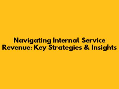 Navigating Internal Service Revenue: Key Strategies & Insights