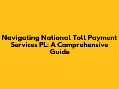 Navigating National Toll Payment Services PL: A Comprehensive Guide