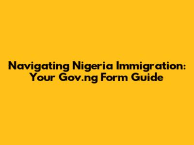 Navigating Nigeria Immigration: Your Gov.ng Form Guide