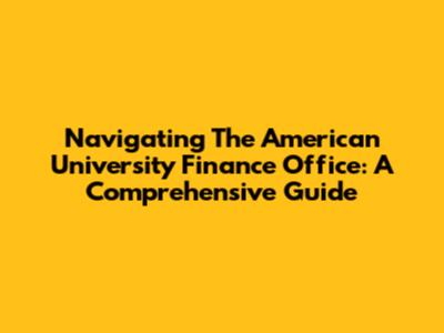 Navigating The American University Finance Office: A Comprehensive Guide