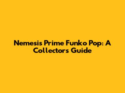 Nemesis Prime Funko Pop: A Collector's Guide