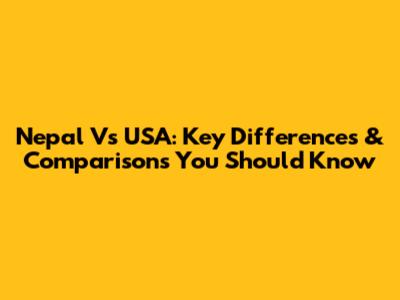 Nepal Vs USA: Key Differences & Comparisons You Should Know