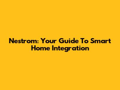 Nestrom: Your Guide To Smart Home Integration