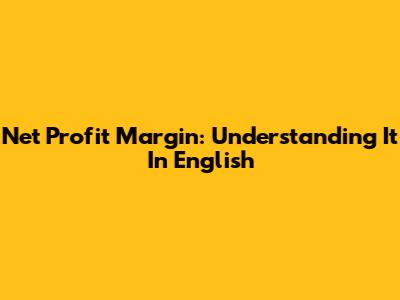 Net Profit Margin: Understanding It In English