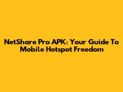 NetShare Pro APK: Your Guide To Mobile Hotspot Freedom