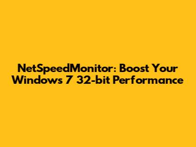 NetSpeedMonitor: Boost Your Windows 7 32-bit Performance