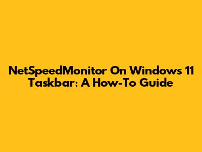 NetSpeedMonitor On Windows 11 Taskbar: A How-To Guide