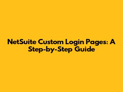NetSuite Custom Login Pages: A Step-by-Step Guide