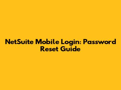 NetSuite Mobile Login: Password Reset Guide