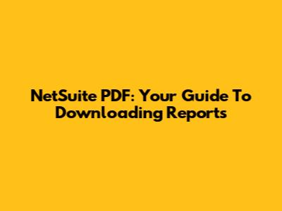 NetSuite PDF: Your Guide To Downloading Reports