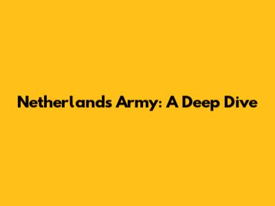 Netherlands Army: A Deep Dive