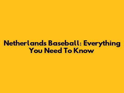 Netherlands Baseball: Everything You Need To Know
