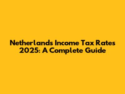 Netherlands Income Tax Rates 2025: A Complete Guide
